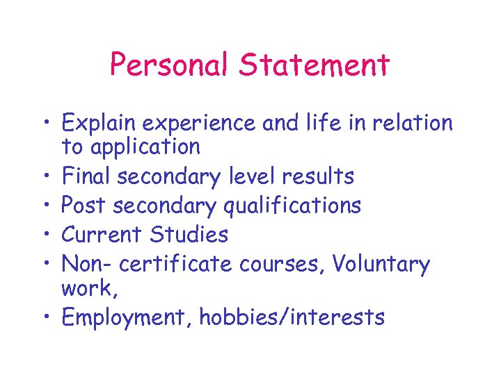 Personal Statement • Explain experience and life in relation to application • Final secondary
