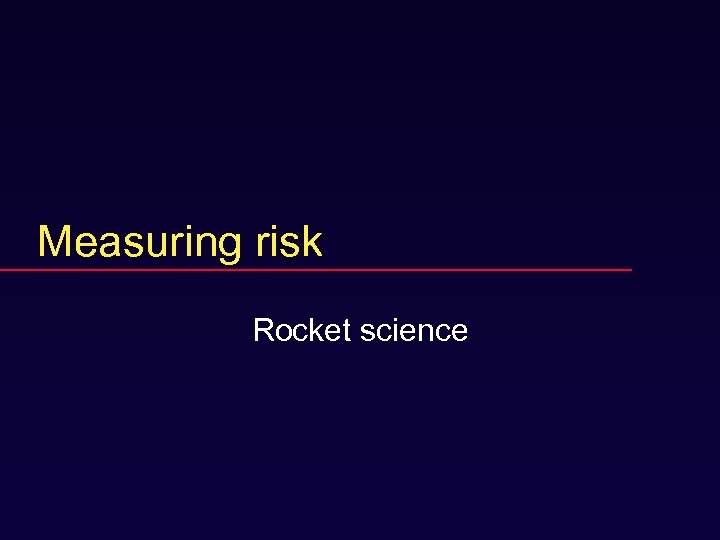 Measuring risk Rocket science 