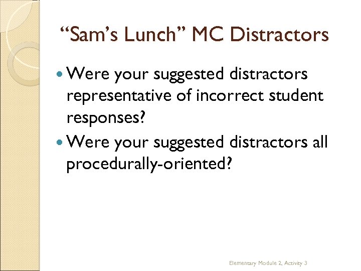 “Sam’s Lunch” MC Distractors Were your suggested distractors representative of incorrect student responses? Were