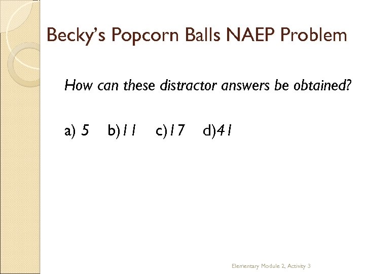 Becky’s Popcorn Balls NAEP Problem How can these distractor answers be obtained? a) 5