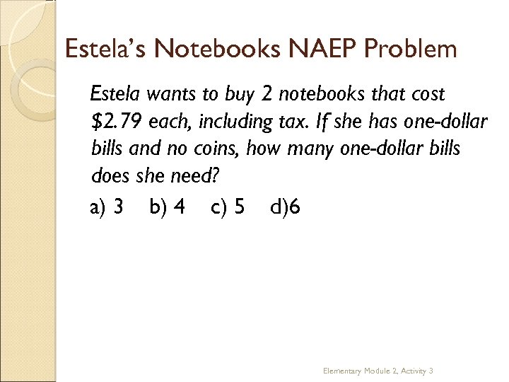 Estela’s Notebooks NAEP Problem Estela wants to buy 2 notebooks that cost $2. 79