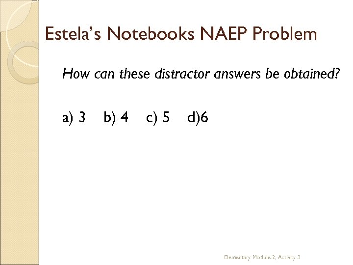 Estela’s Notebooks NAEP Problem How can these distractor answers be obtained? a) 3 b)