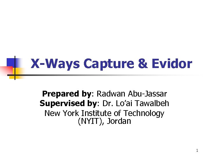 X-Ways Capture & Evidor Prepared by: Radwan Abu-Jassar Supervised by: Dr. Lo’ai Tawalbeh New