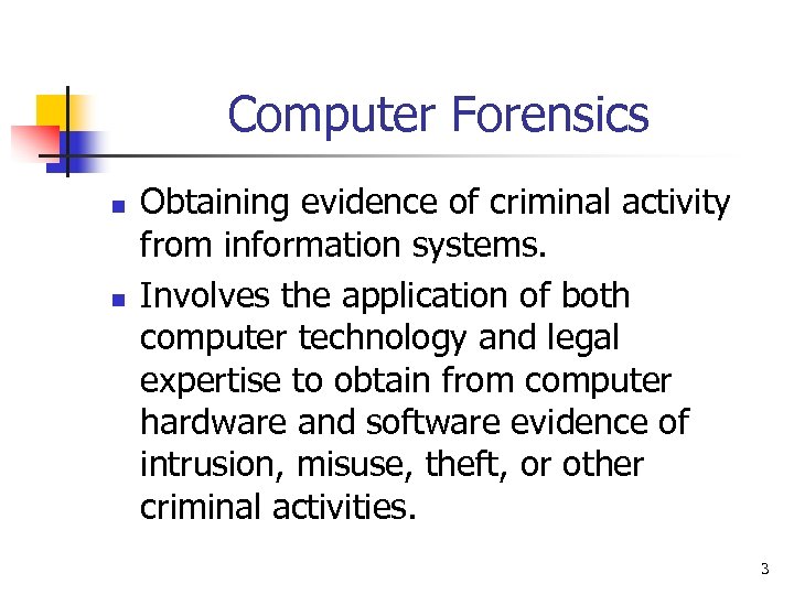 Computer Forensics n n Obtaining evidence of criminal activity from information systems. Involves the