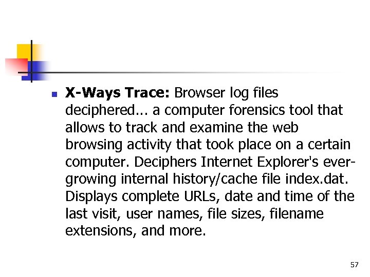 n X-Ways Trace: Browser log files deciphered. . . a computer forensics tool that