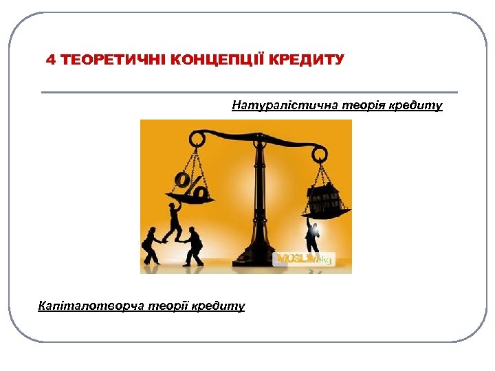 4 ТЕОРЕТИЧНІ КОНЦЕПЦІЇ КРЕДИТУ Натуралістична теорія кредиту Капіталотворча теорії кредиту 