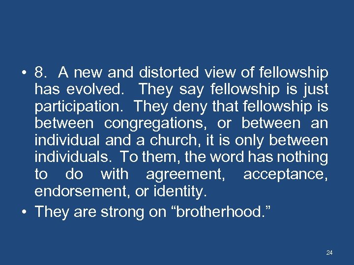  • 8. A new and distorted view of fellowship has evolved. They say