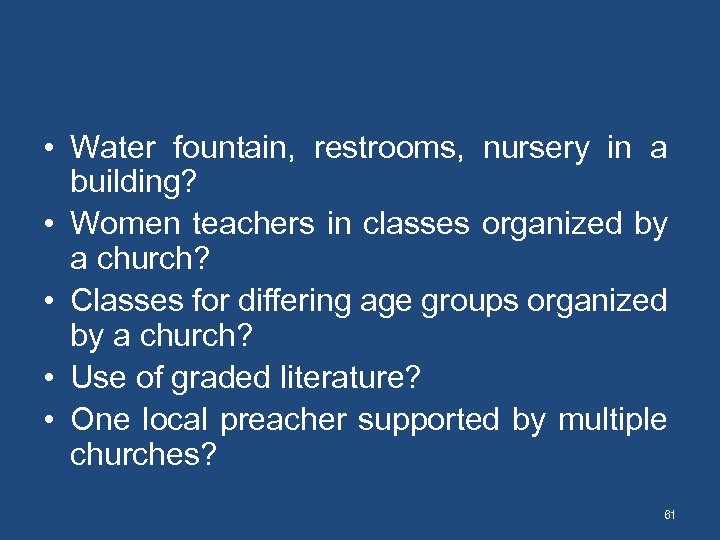  • Water fountain, restrooms, nursery in a building? • Women teachers in classes