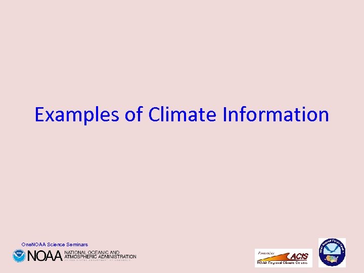 Examples of Climate Information One. NOAA Science Seminars 