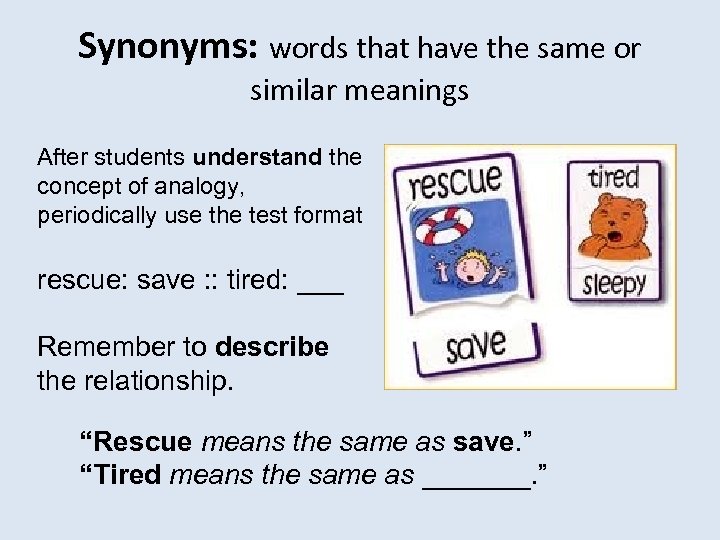 Synonyms: words that have the same or similar meanings After students understand the concept