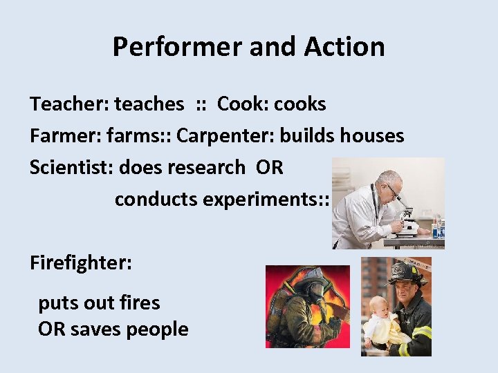 Performer and Action Teacher: teaches : : Cook: cooks Farmer: farms: : Carpenter: builds