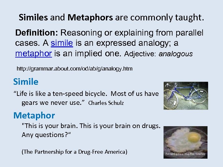 Similes and Metaphors are commonly taught. Definition: Reasoning or explaining from parallel cases. A