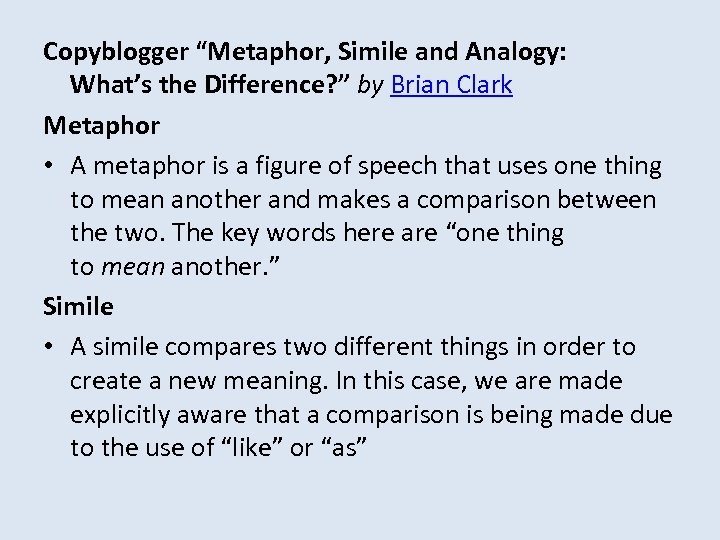 Copyblogger “Metaphor, Simile and Analogy: What’s the Difference? ” by Brian Clark Metaphor •