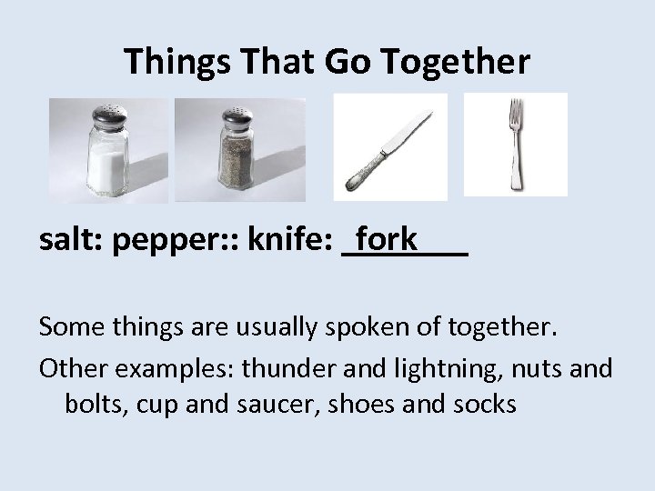 Things That Go Together salt: pepper: : knife: _______ fork Some things are usually
