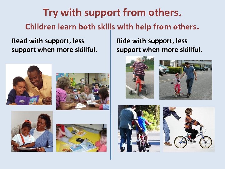 Try with support from others. Children learn both skills with help from others. Read