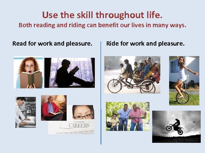 Use the skill throughout life. Both reading and riding can benefit our lives in