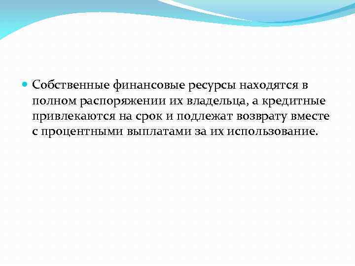  Собственные финансовые ресурсы находятся в полном распоряжении их владельца, а кредитные привлекаются на