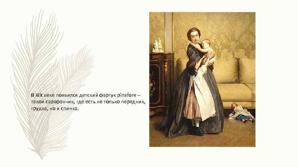 В XIX веке появился детский фартук рinafore – такой сарафанчик, где есть не только