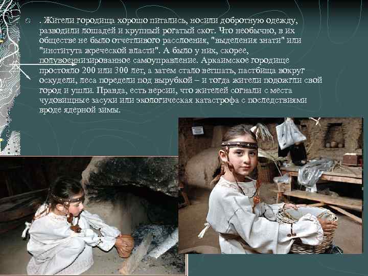 . Жители городища хорошо питались, носили добротную одежду, разводили лошадей и крупный рогатый скот.