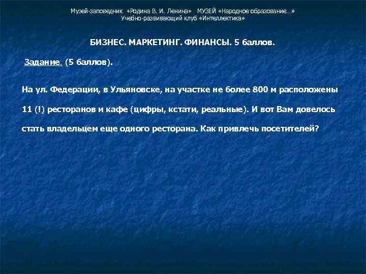 Музей-заповедник «Родина В. И. Ленина» МУЗЕЙ «Народное образование…» Учебно-развивающий клуб «Интеллектика» БИЗНЕС. МАРКЕТИНГ. ФИНАНСЫ.