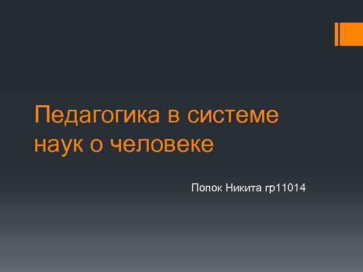 Педагогика в системе наук о человеке Попок Никита гр11014 