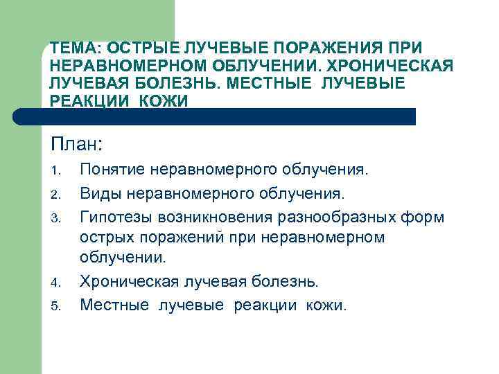 ТЕМА: ОСТРЫЕ ЛУЧЕВЫЕ ПОРАЖЕНИЯ ПРИ НЕРАВНОМЕРНОМ ОБЛУЧЕНИИ. ХРОНИЧЕСКАЯ ЛУЧЕВАЯ БОЛЕЗНЬ. МЕСТНЫЕ ЛУЧЕВЫЕ РЕАКЦИИ КОЖИ