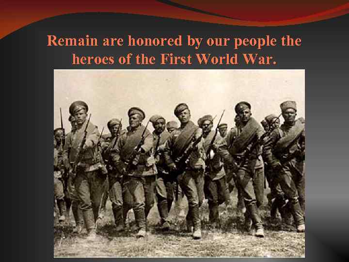 Remain are honored by our people the heroes of the First World War. 