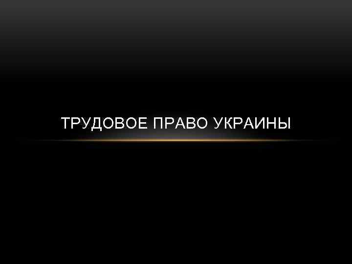 ТРУДОВОЕ ПРАВО УКРАИНЫ 