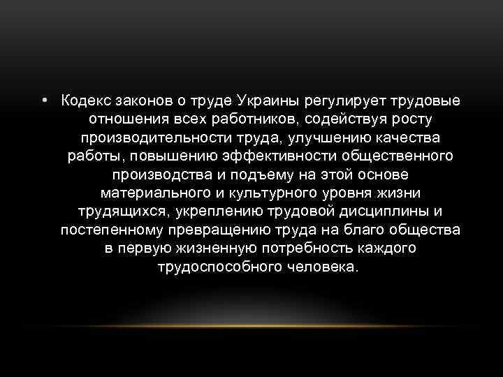  • Кодекс законов о труде Украины регулирует трудовые отношения всех работников, содействуя росту