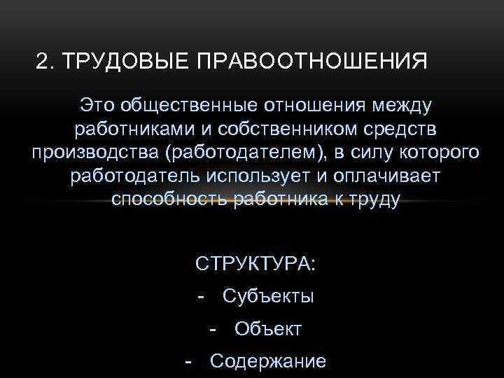 2. ТРУДОВЫЕ ПРАВООТНОШЕНИЯ Это общественные отношения между работниками и собственником средств производства (работодателем), в