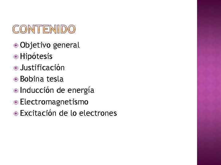  Objetivo general Hipótesis Justificación Bobina tesla Inducción de energía Electromagnetismo Excitación de lo