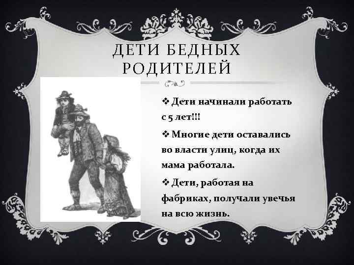 ДЕТИ БЕДНЫХ РОДИТЕЛЕЙ v Дети начинали работать с 5 лет!!! v Многие дети оставались