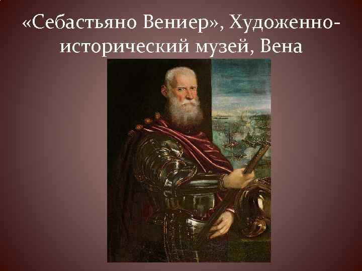  «Себастьяно Вениер» , Художенноисторический музей, Вена 