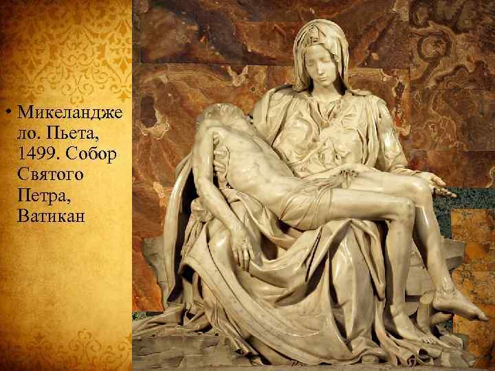  • Микеландже ло. Пьета, 1499. Собор Святого Петра, Ватикан 