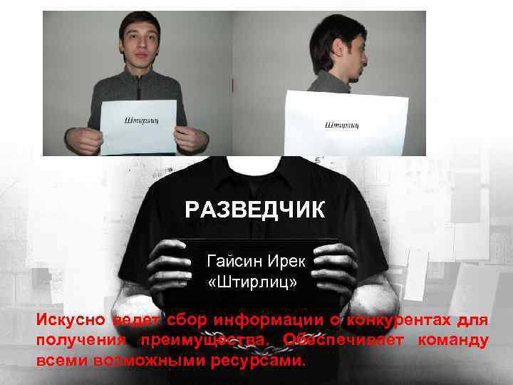 РАЗВЕДЧИК Гайсин Ирек «Штирлиц» Искусно ведет сбор информации о конкурентах для получения преимущества. Обеспечивает