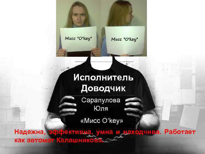 Исполнитель Доводчик Сарапулова Юля «Мисс О’key» Надежна, эффективна, умна и находчива. Работает как автомат