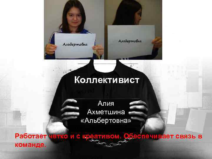 Коллективист Алия Ахметшина «Альбертовна» Работает четко и с креативом. Обеспечивает связь в команде. 