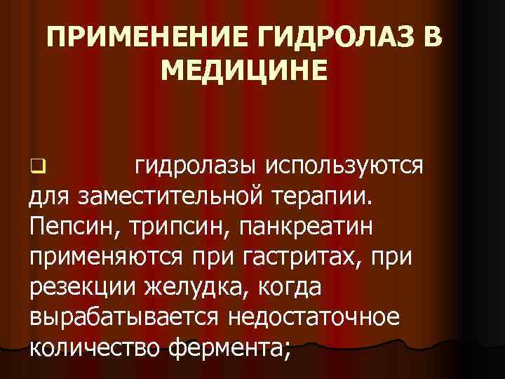 ПРИМЕНЕНИЕ ГИДРОЛАЗ В МЕДИЦИНЕ гидролазы используются для заместительной терапии. Пепсин, трипсин, панкреатин применяются при