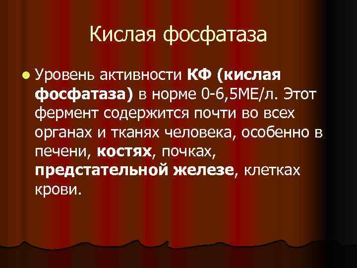 Кислая фосфатаза l Уровень активности КФ (кислая фосфатаза) в норме 0 6, 5 МЕ/л.