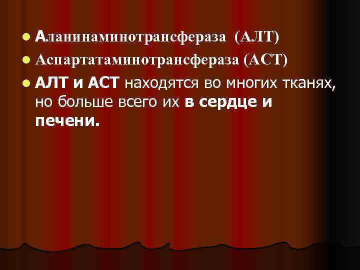 l Аланинаминотрансфераза (АЛТ) l Аспартатаминотрансфераза (АСТ) l АЛТ и АСТ находятся во многих тканях,