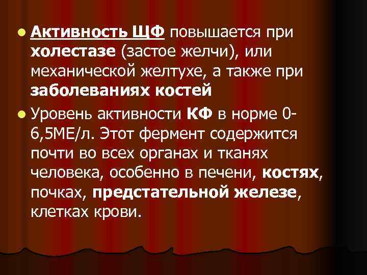 l Активность ЩФ повышается при холестазе (застое желчи), или механической желтухе, а также при
