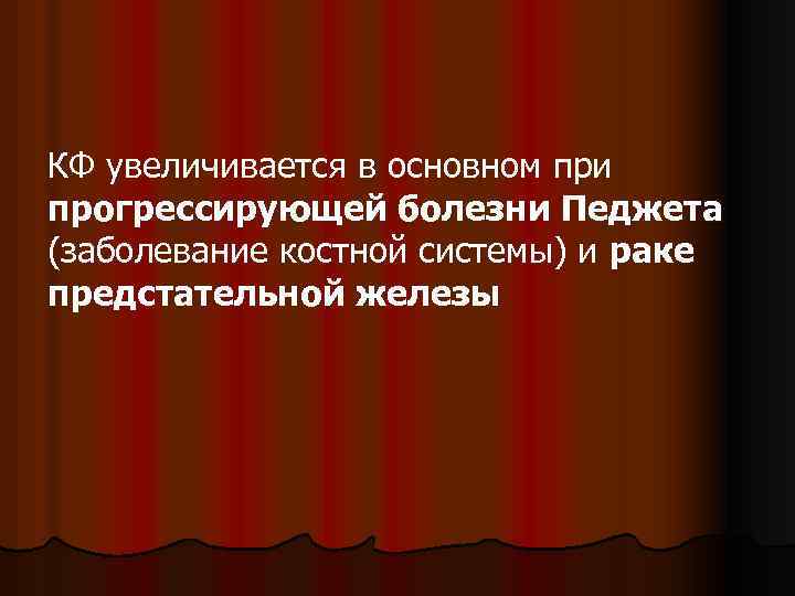 КФ увеличивается в основном при прогрессирующей болезни Педжета (заболевание костной системы) и раке предстательной