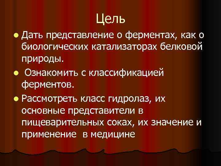 Цель l Дать представление о ферментах, как о биологических катализаторах белковой природы. l Ознакомить