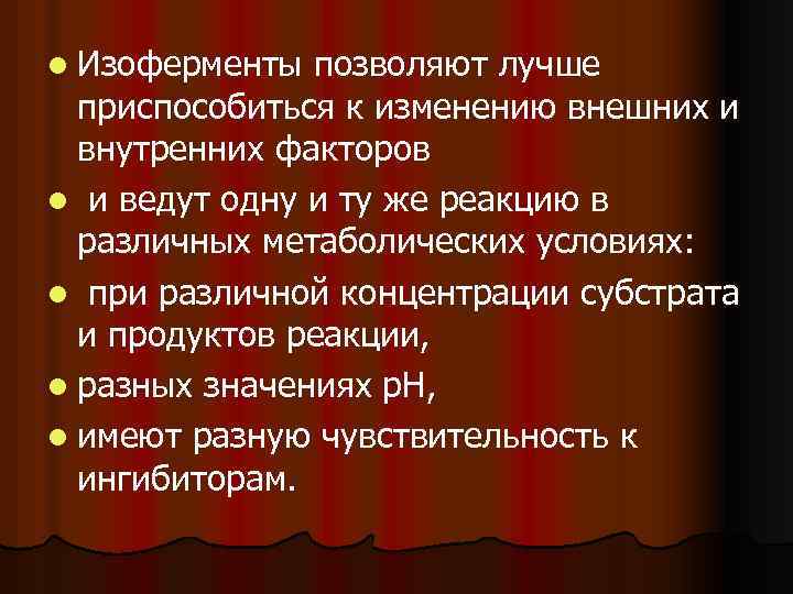 l Изоферменты позволяют лучше приспособиться к изменению внешних и внутренних факторов l и ведут