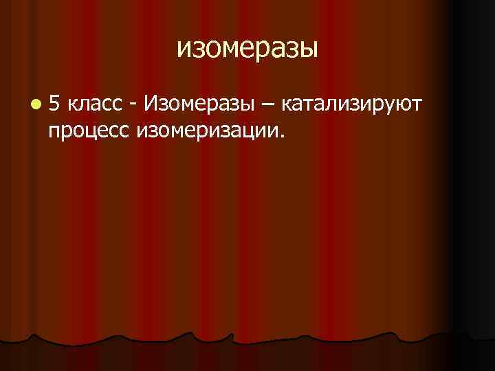 изомеразы l 5 класс Изомеразы – катализируют процесс изомеризации. 