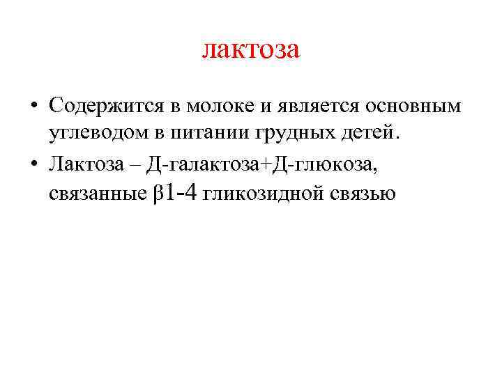 лактоза • Содержится в молоке и является основным углеводом в питании грудных детей. •