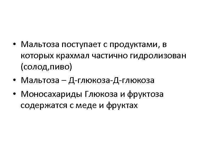  • Мальтоза поступает с продуктами, в которых крахмал частично гидролизован (солод, пиво) •