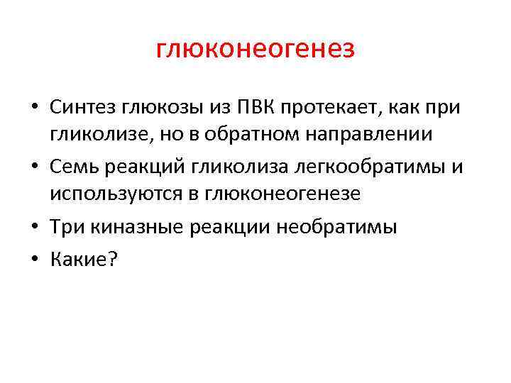 глюконеогенез • Синтез глюкозы из ПВК протекает, как при гликолизе, но в обратном направлении