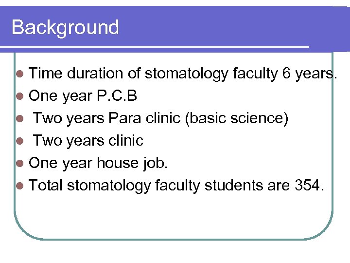 Background l Time duration of stomatology faculty 6 years. l One year P. C.