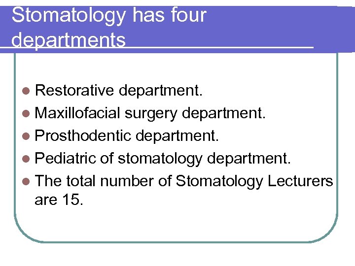 Stomatology has four departments l Restorative department. l Maxillofacial surgery department. l Prosthodentic department.